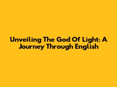 Unveiling The God Of Light: A Journey Through English