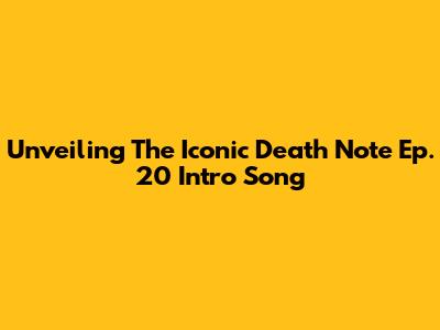 Unveiling The Iconic Death Note Ep. 20 Intro Song