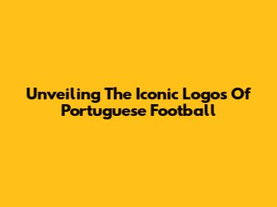 Unveiling The Iconic Logos Of Portuguese Football
