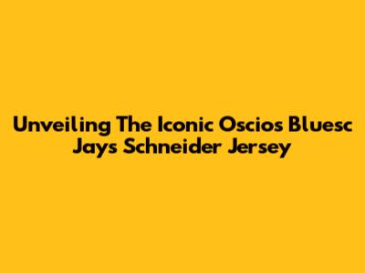 Unveiling The Iconic Oscios Bluesc Jays Schneider Jersey