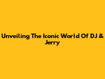 Unveiling The Iconic World Of DJ & Jerry