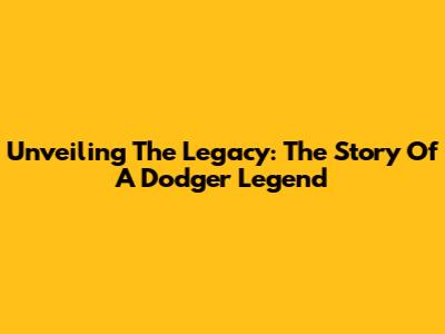 Unveiling The Legacy: The Story Of A Dodger Legend