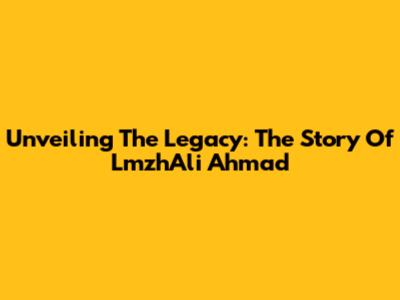 Unveiling The Legacy: The Story Of LmzhAli Ahmad