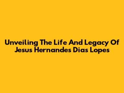 Unveiling The Life And Legacy Of Jesus Hernandes Dias Lopes