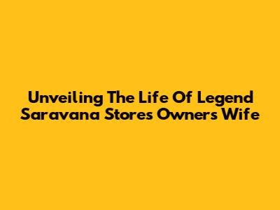 Unveiling The Life Of Legend Saravana Stores Owner's Wife