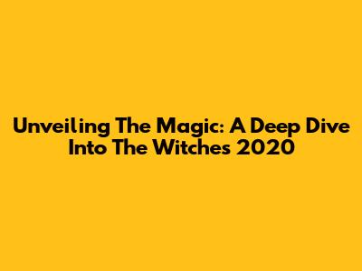 Unveiling The Magic: A Deep Dive Into 'The Witches' 2020