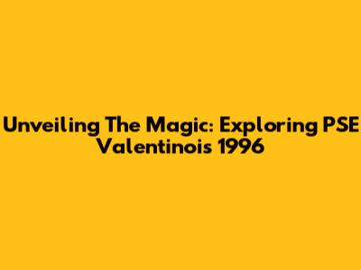 Unveiling The Magic: Exploring PSE Valentinois 1996