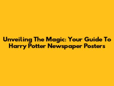 Unveiling The Magic: Your Guide To Harry Potter Newspaper Posters
