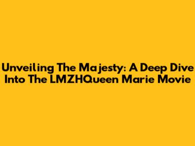Unveiling The Majesty: A Deep Dive Into The 'LMZHQueen Marie' Movie