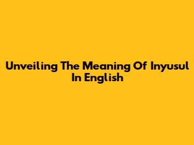 Unveiling The Meaning Of Inyusul In English