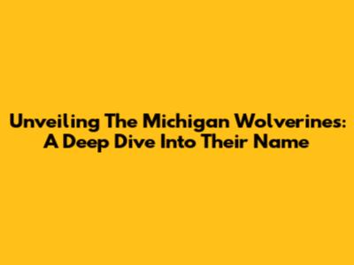 Unveiling The Michigan Wolverines: A Deep Dive Into Their Name