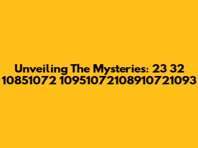 Unveiling The Mysteries: 23 32 10851072 10951072108910721093