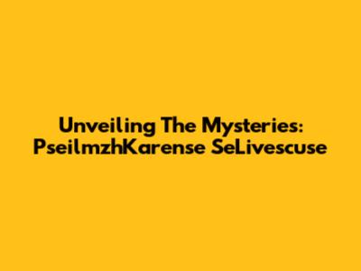Unveiling The Mysteries: PseilmzhKarense SeLivescuse
