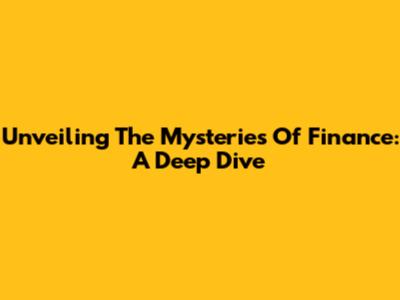 Unveiling The Mysteries Of Finance: A Deep Dive