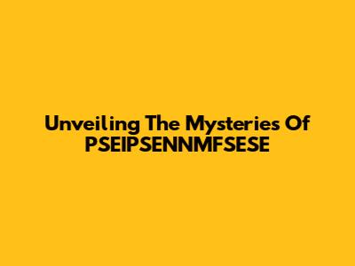 Unveiling The Mysteries Of PSEIPSENNMFSESE