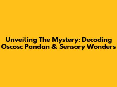 Unveiling The Mystery: Decoding Oscosc Pandan & Sensory Wonders