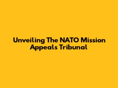 Unveiling The NATO Mission Appeals Tribunal