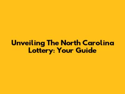 Unveiling The North Carolina Lottery: Your Guide