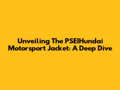 Unveiling The PSEIHundai Motorsport Jacket: A Deep Dive