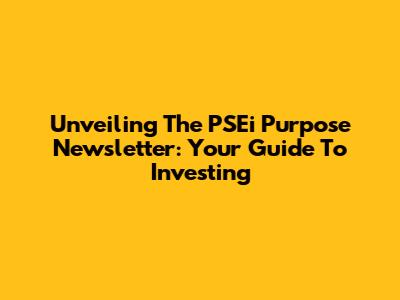 Unveiling The PSEi Purpose Newsletter: Your Guide To Investing