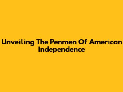 Unveiling The Penmen Of American Independence