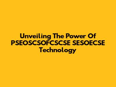 Unveiling The Power Of PSEOSCSOFCSCSE SESOECSE Technology