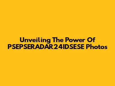 Unveiling The Power Of PSEPSERADAR24IDSESE Photos
