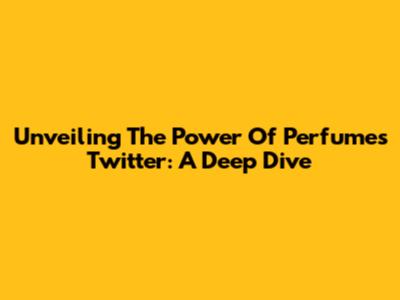 Unveiling The Power Of Perfume's Twitter: A Deep Dive