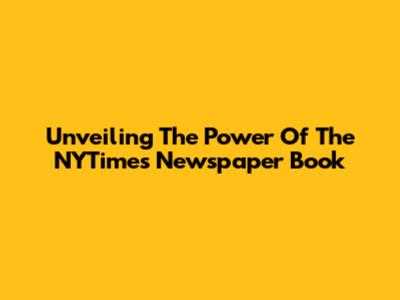 Unveiling The Power Of The NYTimes Newspaper Book