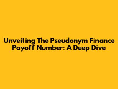 Unveiling The Pseudonym Finance Payoff Number: A Deep Dive