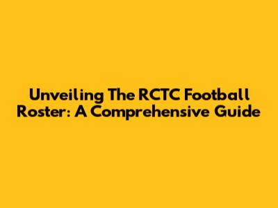 Unveiling The RCTC Football Roster: A Comprehensive Guide