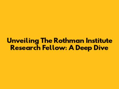 Unveiling The Rothman Institute Research Fellow: A Deep Dive