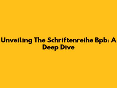 Unveiling The Schriftenreihe Bpb: A Deep Dive