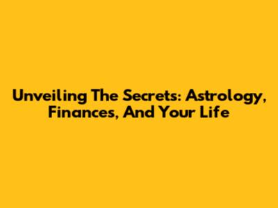Unveiling The Secrets: Astrology, Finances, And Your Life