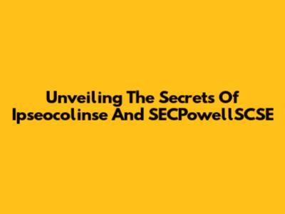 Unveiling The Secrets Of Ipseocolinse And SECPowellSCSE