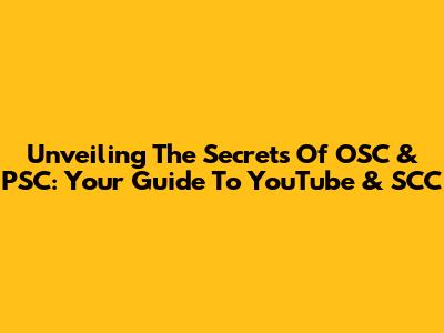 Unveiling The Secrets Of OSC & PSC: Your Guide To YouTube & SCC