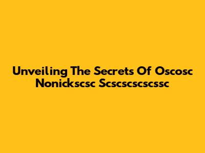 Unveiling The Secrets Of Oscosc Nonickscsc Scscscscscssc