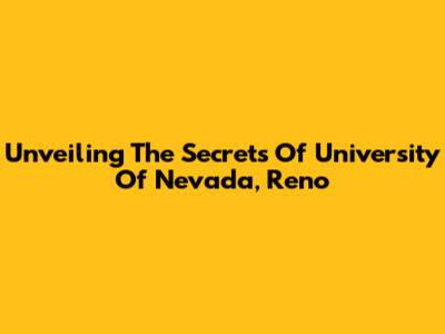 Unveiling The Secrets Of University Of Nevada, Reno