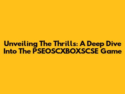Unveiling The Thrills: A Deep Dive Into The PSEOSCXBOXSCSE Game