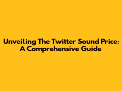 Unveiling The Twitter Sound Price: A Comprehensive Guide