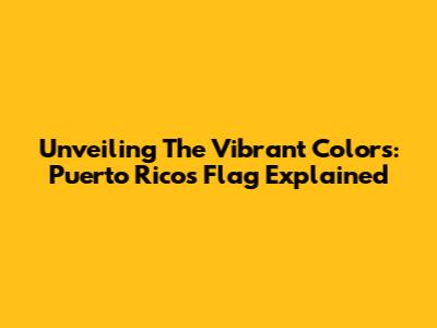 Unveiling The Vibrant Colors: Puerto Rico's Flag Explained