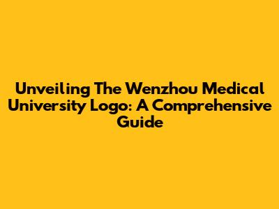 Unveiling The Wenzhou Medical University Logo: A Comprehensive Guide