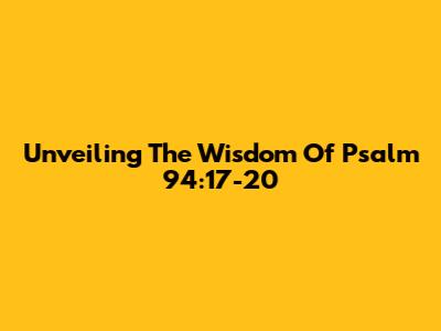 Unveiling The Wisdom Of Psalm 94:17-20