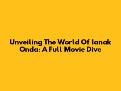 Unveiling The World Of 'Ianak Onda': A Full Movie Dive
