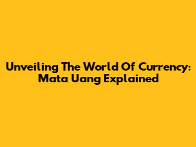 Unveiling The World Of Currency: Mata Uang Explained