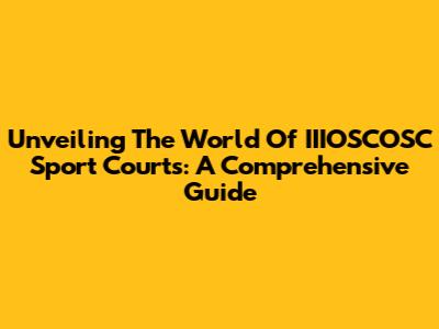 Unveiling The World Of IIIOSCOSC Sport Courts: A Comprehensive Guide