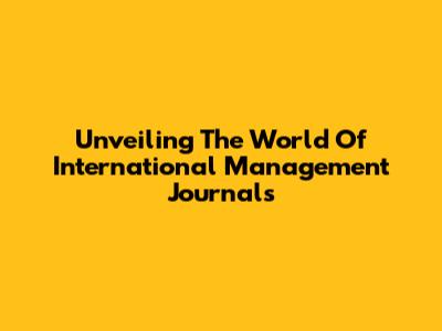 Unveiling The World Of International Management Journals