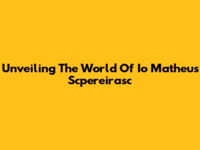 Unveiling The World Of Io Matheus Scpereirasc