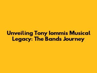 Unveiling Tony Iommi's Musical Legacy: The Band's Journey