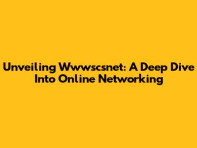 Unveiling Wwwscsnet: A Deep Dive Into Online Networking